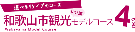 選べる4タイプのコース　和歌山市観光いい旅モデルコース 4types